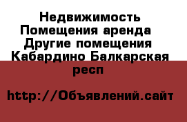 Недвижимость Помещения аренда - Другие помещения. Кабардино-Балкарская респ.